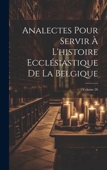 Hardcover Analectes Pour Servir À L'histoire Ecclésiastique De La Belgique; Volume 26 [French] Book