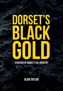 Paperback Dorset's Black Gold: A History of Dorset's Oil Industry Book