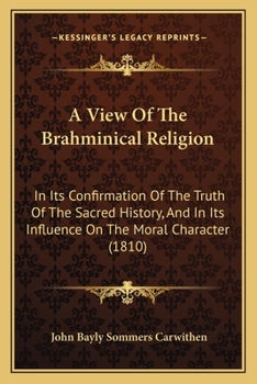 Paperback A View Of The Brahminical Religion: In Its Confirmation Of The Truth Of The Sacred History, And In Its Influence On The Moral Character (1810) Book