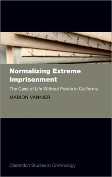 Hardcover Normalizing Extreme Imprisonment: The Case of Life Without Parole in California Book