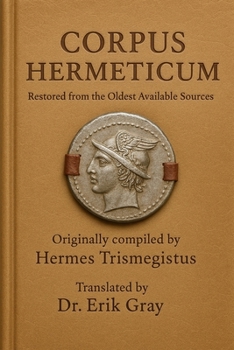 Corpus Hermeticum: Restored from the Oldest Available Sources