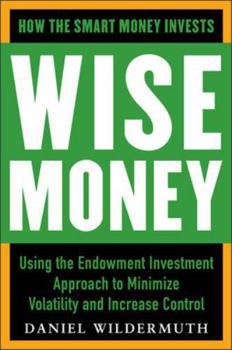 Hardcover Wise Money: Using the Endowment Investment Approach to Minimize Volatility and Increase Control Book