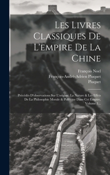 Hardcover Les Livres Classiques De L'empire De La Chine: Précédés D'observations Sur L'origine, La Nature & Les Effets De La Philosophie Morale & Politique Dans [French] Book