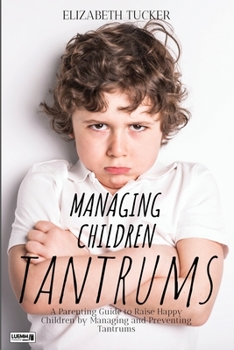 Paperback Managing Children Tantrums: A Parenting Guide to Raise Happy Children by Managing and Preventing Tantrums Book