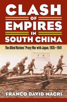 Hardcover Clash of Empires in South China: The Allied Nations' Proxy War with Japan, 1935-1941 Book