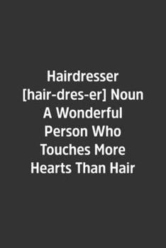 Paperback Hairdresser [hair-dres-er] Noun A Wonderful Person Who Touches More Hearts Than Hair.: Lined Notebook / Journal / Diary / Calendar / Planner / Sketchb Book