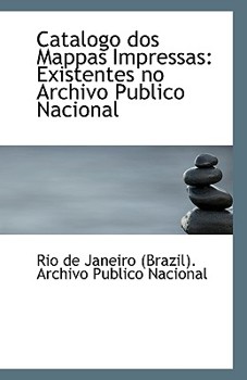Catalogo Dos Mappas Impressas : Existentes no Archivo Publico Nacional