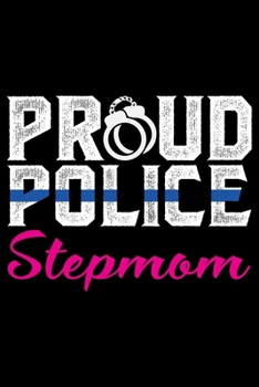 Proud Police Stepmom: Police Officer Journal Notebook Gifts, Thin Blue Line Notebook Journal, Proud Police Officer, Gift Idea for Cop, Police Officer Gifts for Men Women