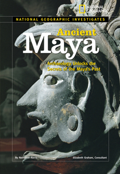 National Geographic Investigates: Ancient Maya: Archaeology Unlocks the Secrets of the Maya's Past (NG Investigates) - Book  of the National Geographic Investigates