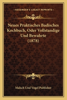 Paperback Neues Praktisches Badisches Kochbuch, Oder Vollstandige Und Bewahrte (1878) [German] Book