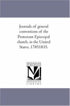 Journals of General Conventions of the Protestant Episcopal Church, in the United States, 1785-1835 Volume 1