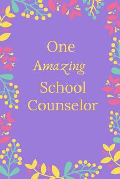 One Amazing School Counselor: School Counselor Journal, School Counselor Gifts, School Counselor Appreciation Gifts, School Counselor Notebook, Gifts For School Counselors (6 x 9 Lined Notebook, 120 p