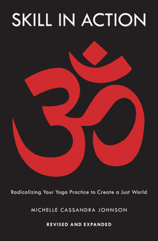 Paperback Skill in Action: Radicalizing Your Yoga Practice to Create a Just World Book