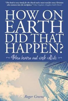 Paperback How On Earth Did That Happen?: When heaven and work collide Book