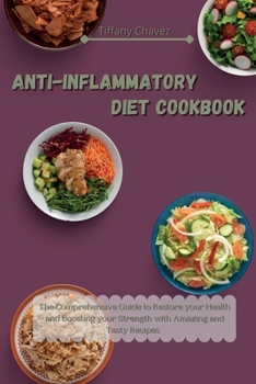 Anti-Inflammatory Diet Cookbook: The Comprehensive Guide to Restore your Health and Boosting your Strength with Amazing and Tasty Recipes