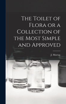 Hardcover The Toilet of Flora or a Collection of the Most Simple and Approved Book