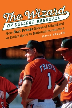 Hardcover The Wizard of College Baseball: How Ron Fraser Elevated Miami and an Entire Sport to National Prominence Book