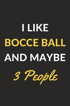 I Like Bocce Ball And Maybe 3 People: Bocce Ball Journal Notebook to Write Down Things, Take Notes, Record Plans or Keep Track of Habits (6" x 9" - 120 Pages)