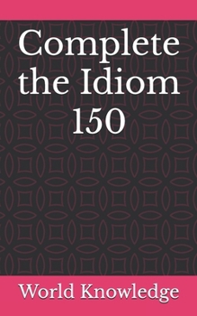 Paperback Complete the Idiom 150 Book