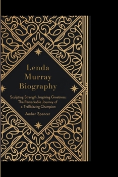 LENDA MURRAY BIOGRAPHY: Sculpting Strength, Inspiring Greatness: The Remarkable Journey of a Trailblazing Champion