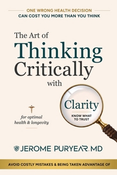 The Art of Thinking Critically with Clarity for Optimal Health & Longevity: A Transformative Approach to Feeling Younger, Healthier and Living Longer
