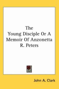 Paperback The Young Disciple or a Memoir of Anzonetta R. Peters Book