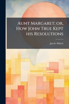 Paperback Aunt Margaret; or, How John True Kept his Resolutions Book