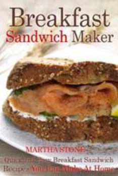 Paperback Breakfast Sandwich Maker: Quick and Easy Breakfast Sandwich Recipes You Can Make At Home Book