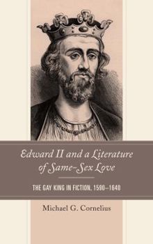 Hardcover Edward II and a Literature of Same-Sex Love: The Gay King in Fiction, 1590-1640 Book