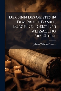 Paperback Der Sinn Des Geistes In Dem Proph. Daniel, Durch Den Geist Der Weissagung Erklähret Book