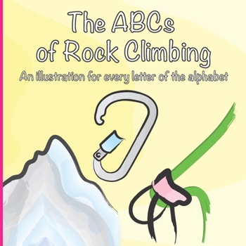 Paperback The ABCs of Rock Climbing: A colorful climbing illustration for every letter of the alphabet Book