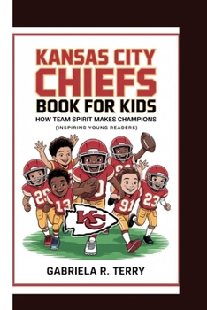 KANSAS CITY CHIEFS BOOK FOR KIDS: How Team Spirit Makes Champions (Inspiring Young Readers)