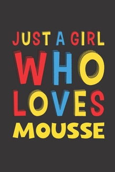 Paperback Just A Girl Who Loves Mousse: Mousse Lovers Girl Women Funny Gifts Lined Journal Notebook 6x9 120 Pages Book