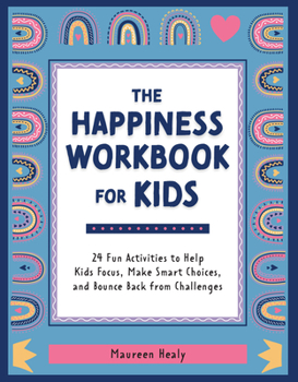 Paperback The Happiness Workbook for Kids: 24 Fun Activities to Help Kids Focus, Make Smart Choices, and Bounce Back from Challenges Book