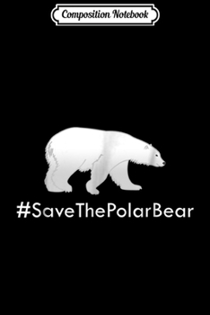 Composition Notebook: Save Polar Bear Save Animals There is No Planet B Journal/Notebook Blank Lined Ruled 6x9 100 Pages