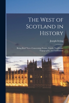 Paperback The West of Scotland in History: Being Brief Notes Concerning Events, Family Traditions, Topography, and Institutions Book