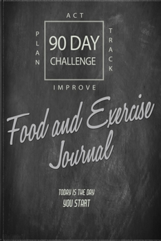FOOD And EXERCISE Tracker 90 DAY CHALLENGE: Meals + Fitness planning journal to become better you: Today is the day you start to plan, track, act and improve your life.