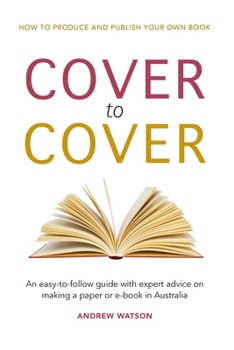 Paperback Cover to Cover: An easy-to-follow guide with expert advice on making a print or e-book in Australia Book