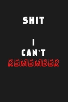 Shit I Can’t Remember: Organizer/Log Book/Notebook for Passwords and Shit/Password Book/Gift for Friends/Coworkers/Seniors/Mom/Dad/Weeding 120 page, Lined, 6x9 (15.2 x 22.9 cm)