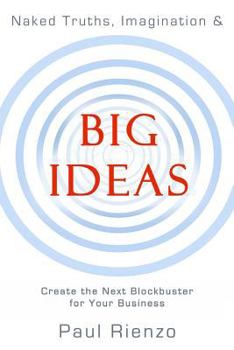 Paperback Naked Truths, Imagination & Big Ideas: Create the Next Blockbuster for Your Business Book
