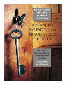 Paperback The Key Core Beliefs Workbook of Activities: Advanced Parenting for Traumatized Children Book