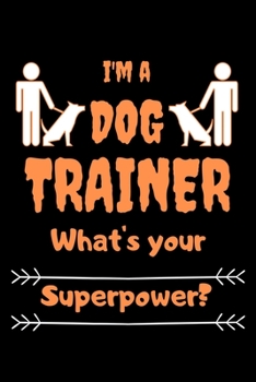 I'm a dog trainer What's your superpower?: Blank Line Journal Notebook For Dog Trainer Lover Cute  Notebook Journal For Men  Women And Kids