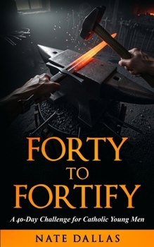 Paperback Forty to Fortify: A 40-Day Challenge for Catholic Young Men Book