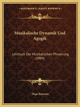 Paperback Musikalische Dynamik Und Agogik: Lehrbuch Der Musikalischen Phrasirung (1884) [German] Book