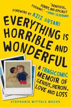 Hardcover Everything Is Horrible and Wonderful: A Tragicomic Memoir of Genius, Heroin, Love, and Loss Book