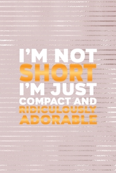 I'm Not Short I'm Just Compact And Ridiculously Adorable: Short People Notebook Journal Composition Blank Lined Diary Notepad 120 Pages Paperback Pink Strokes