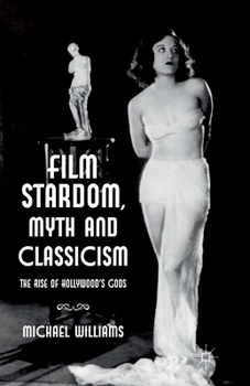 Paperback Film Stardom, Myth and Classicism: The Rise of Hollywood's Gods Book