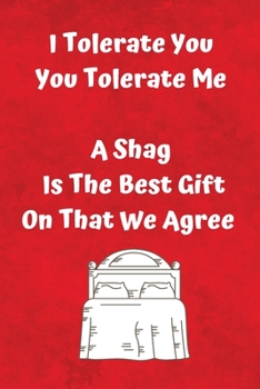 Paperback I Tolerate You You Tolerate Me A Shag Is The Best Gift On That We Agree: Sarcastic Valentine Sexy Fun Journal Gift or Alternative Card Book