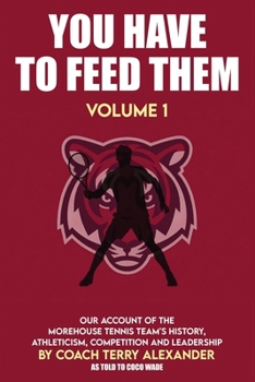 YOU HAVE TO FEED THEM: Our Account of the Morehouse Tennis Team’s History, Athleticism, Competition and Leadership.