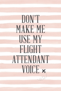 Don't Make Me Use My Flight Attendant Voice: Blank Lined Journal for Flight Crew